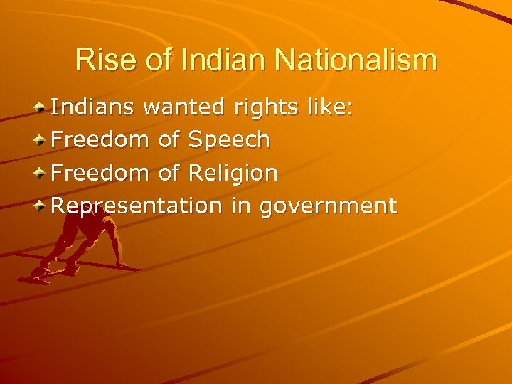 Rise of Indian Nationalism Indians wanted rights like: Freedom of Speech Freedom of Religion