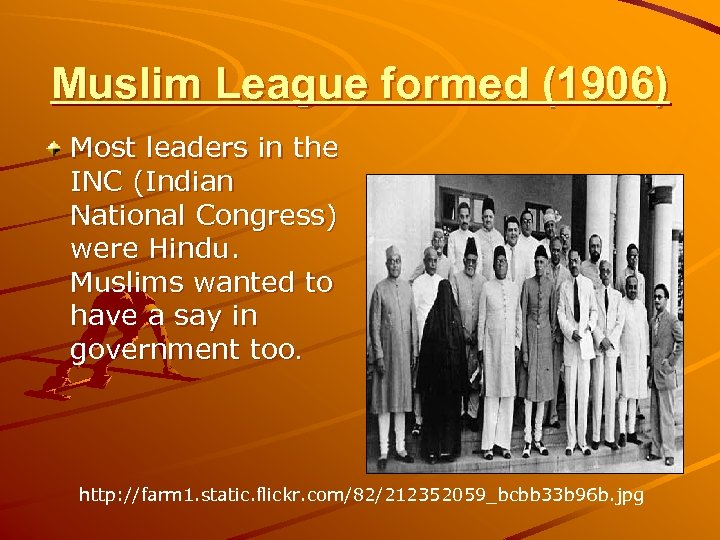 Muslim League formed (1906) Most leaders in the INC (Indian National Congress) were Hindu.