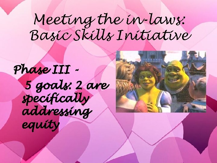 Meeting the in-laws: Basic Skills Initiative Phase III 5 goals: 2 are specifically addressing