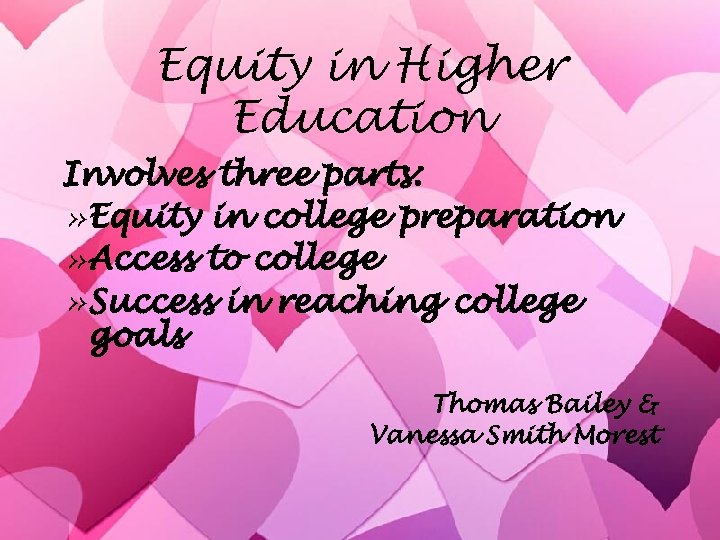 Equity in Higher Education Involves three parts: » Equity in college preparation » Access