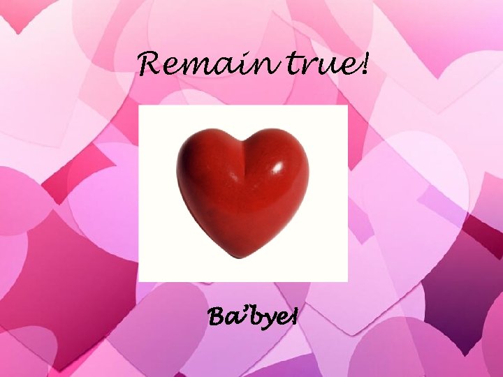 Remain true! Ba’bye! 