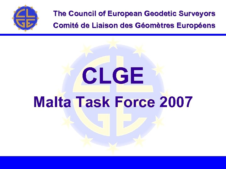 The Council of European Geodetic Surveyors Comité de Liaison des Géomètres Européens CLGE Malta