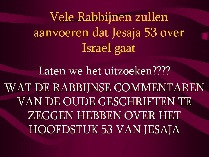 Vele Rabbijnen zullen aanvoeren dat Jesaja 53 over Israel gaat Laten we het uitzoeken?
