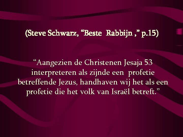 (Steve Schwarz, “Beste Rabbijn , ” p. 15) “Aangezien de Christenen Jesaja 53 interpreteren