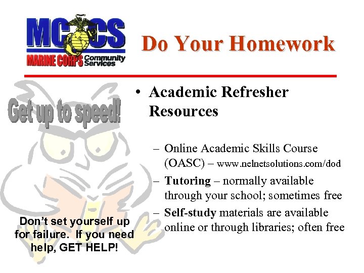 Do Your Homework • Academic Refresher Resources Don’t set yourself up for failure. If