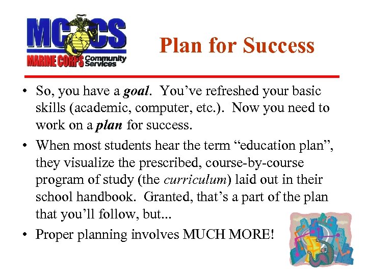 Plan for Success • So, you have a goal. You’ve refreshed your basic skills