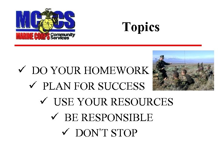 Topics ü DO YOUR HOMEWORK ü PLAN FOR SUCCESS ü USE YOUR RESOURCES ü