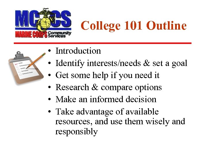 College 101 Outline • • • Introduction Identify interests/needs & set a goal Get