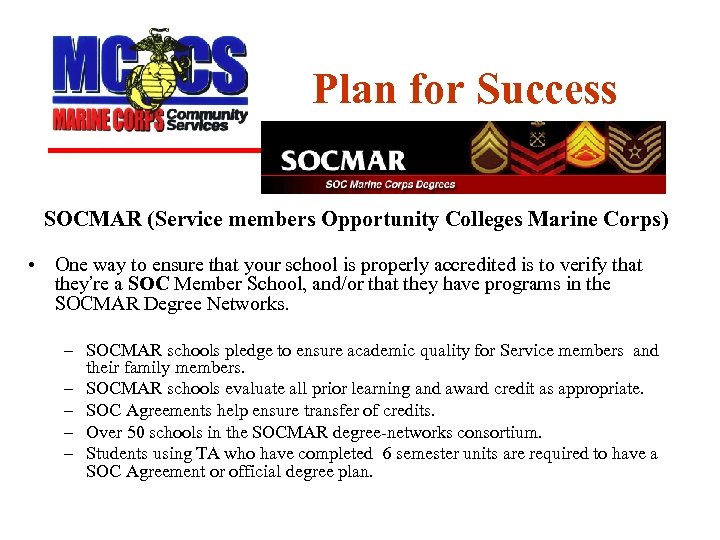 Plan for Success SOCMAR (Service members Opportunity Colleges Marine Corps) • One way to