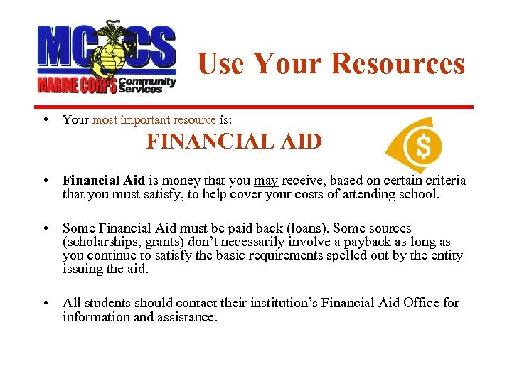 Use Your Resources • Your most important resource is: FINANCIAL AID • Financial Aid