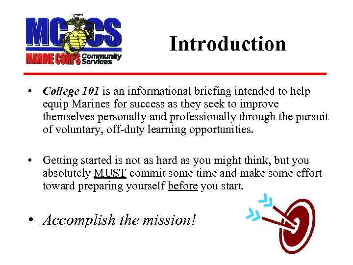 Introduction • College 101 is an informational briefing intended to help equip Marines for