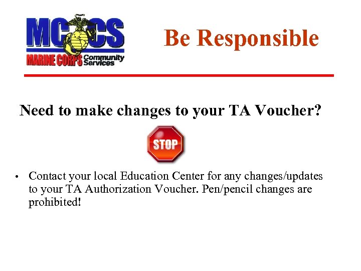 Be Responsible Need to make changes to your TA Voucher? • Contact your local