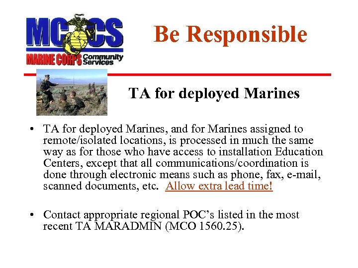 Be Responsible TA for deployed Marines • TA for deployed Marines, and for Marines