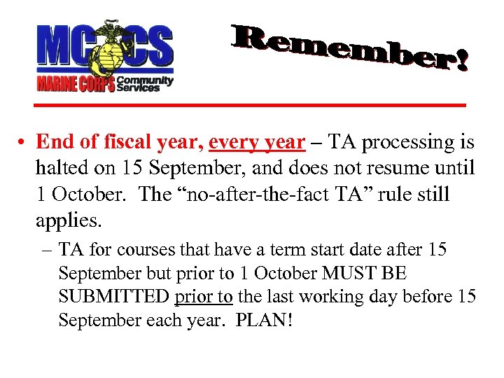  • End of fiscal year, every year – TA processing is halted on