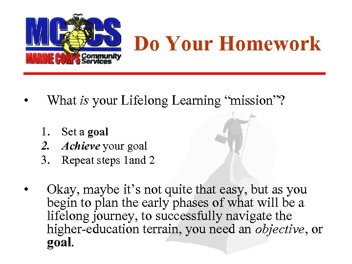 Do Your Homework • What is your Lifelong Learning “mission”? 1. Set a goal