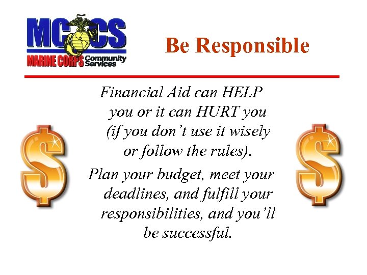 Be Responsible Financial Aid can HELP you or it can HURT you (if you