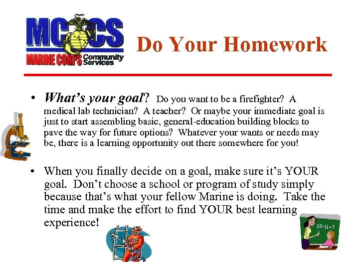 Do Your Homework • What’s your goal? Do you want to be a firefighter?