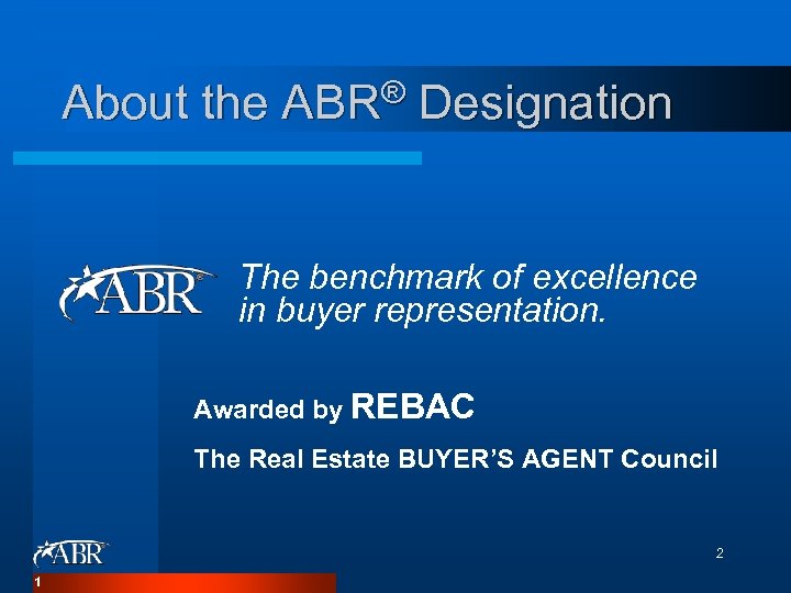 About the ABR® Designation The benchmark of excellence in buyer representation. Awarded by REBAC