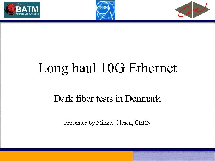 Long haul 10 G Ethernet Dark fiber tests in Denmark Presented by Mikkel Olesen,