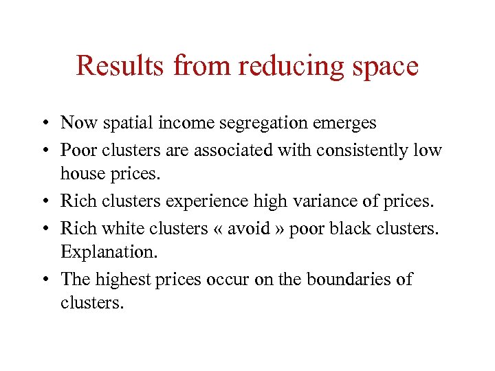 Results from reducing space • Now spatial income segregation emerges • Poor clusters are