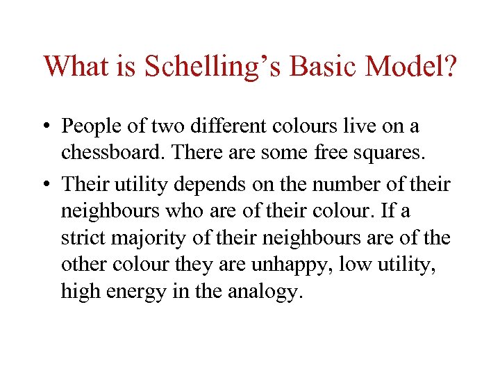 What is Schelling’s Basic Model? • People of two different colours live on a