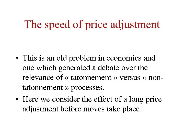 The speed of price adjustment • This is an old problem in economics and