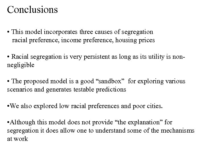 Conclusions • This model incorporates three causes of segregation racial preference, income preference, housing