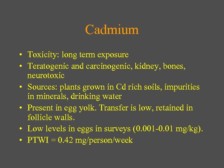 Cadmium • Toxicity: long term exposure • Teratogenic and carcinogenic, kidney, bones, neurotoxic •