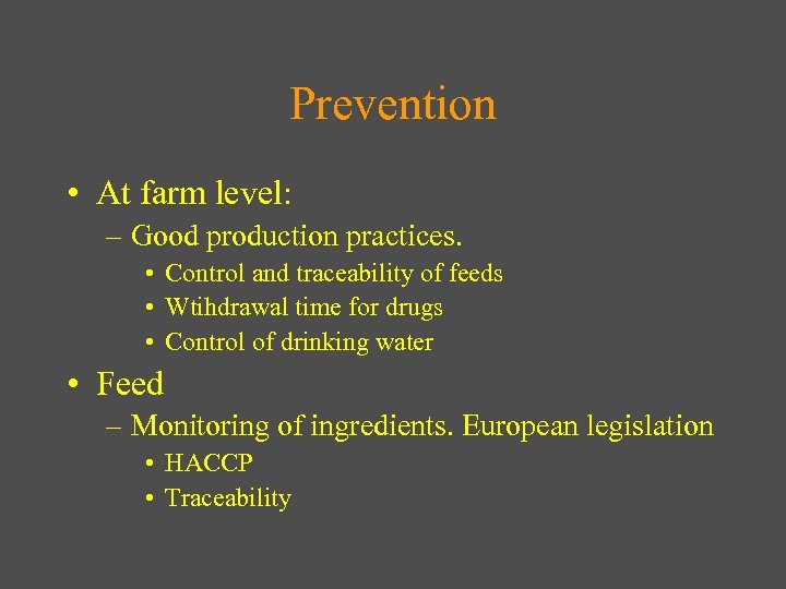 Prevention • At farm level: – Good production practices. • Control and traceability of