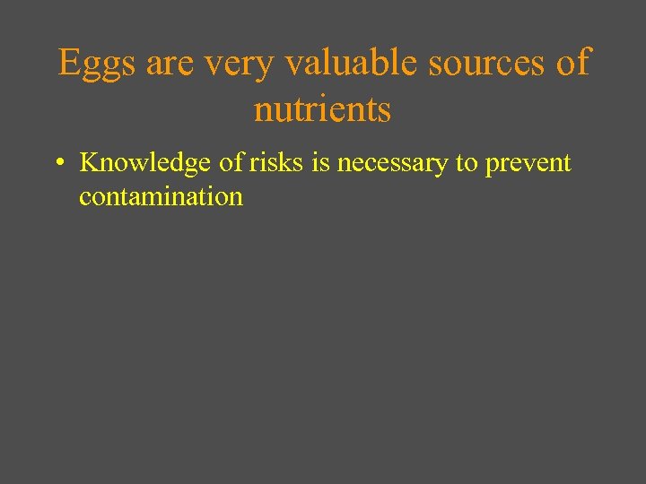 Eggs are very valuable sources of nutrients • Knowledge of risks is necessary to