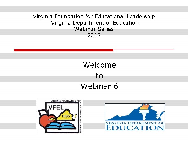 Virginia Foundation for Educational Leadership Virginia Department of Education Webinar Series 2012 Welcome to