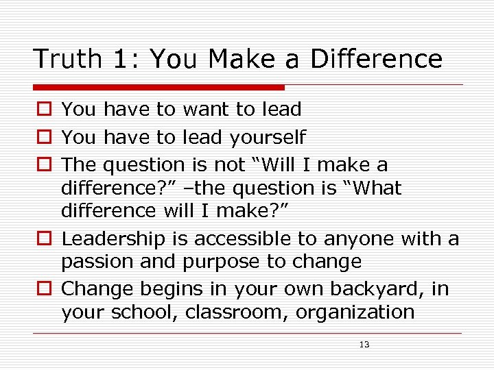 Truth 1: You Make a Difference o You have to want to lead o
