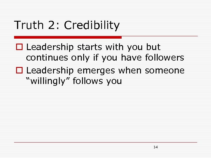 Truth 2: Credibility o Leadership starts with you but continues only if you have