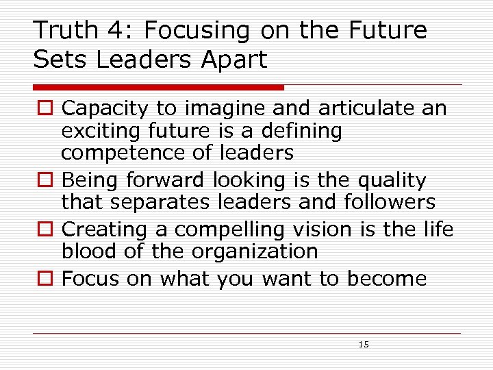Truth 4: Focusing on the Future Sets Leaders Apart o Capacity to imagine and