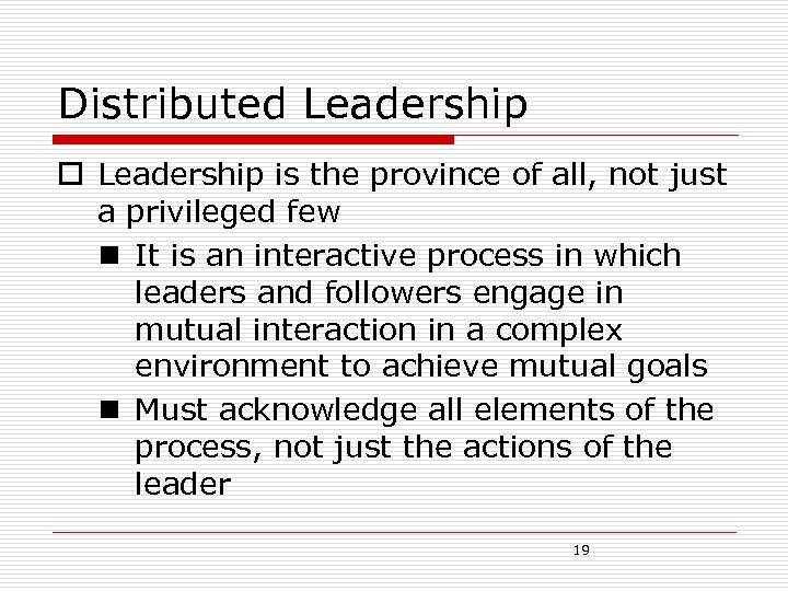 Distributed Leadership o Leadership is the province of all, not just a privileged few