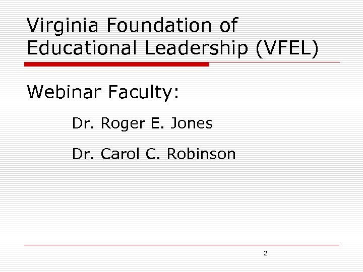 Virginia Foundation of Educational Leadership (VFEL) Webinar Faculty: Dr. Roger E. Jones Dr. Carol