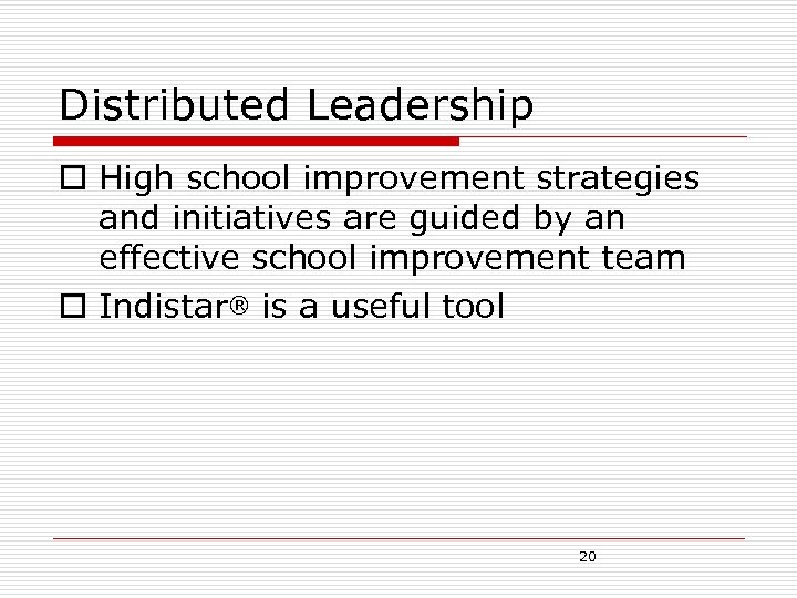Distributed Leadership o High school improvement strategies and initiatives are guided by an effective