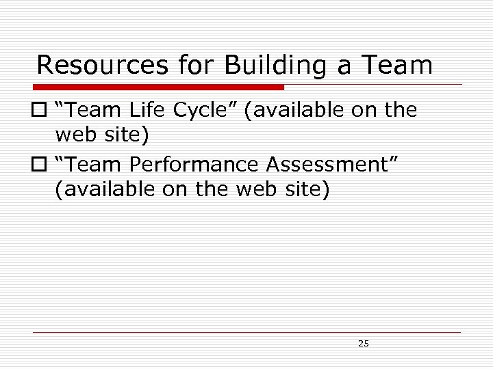 Resources for Building a Team o “Team Life Cycle” (available on the web site)