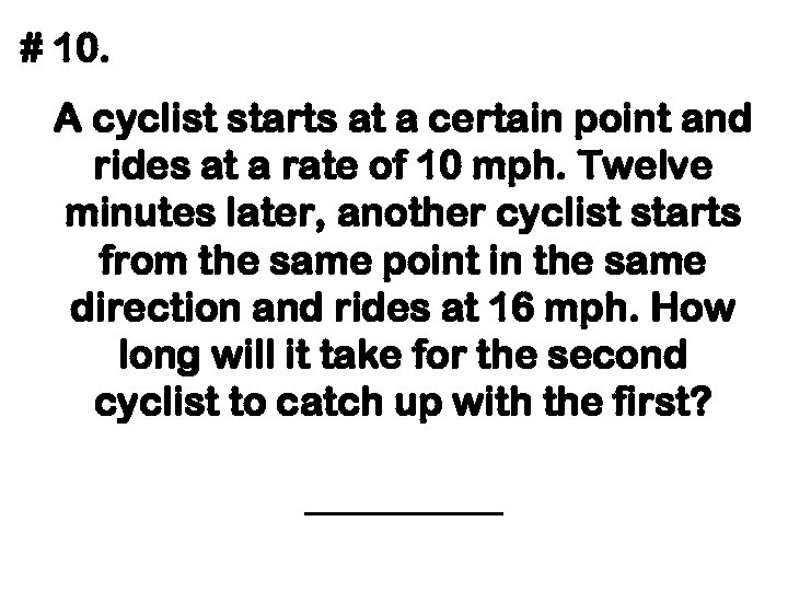 # 10. A cyclist starts at a certain point and rides at a rate
