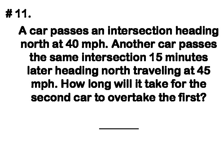 # 11. A car passes an intersection heading north at 40 mph. Another car