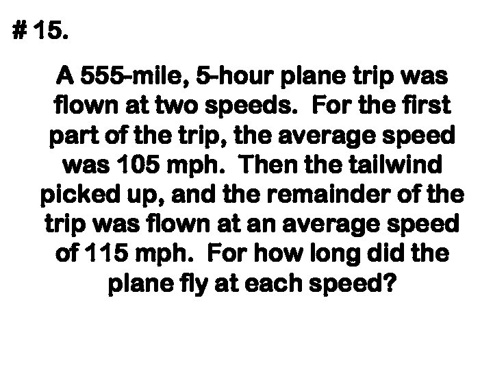 # 15. A 555 -mile, 5 -hour plane trip was flown at two speeds.