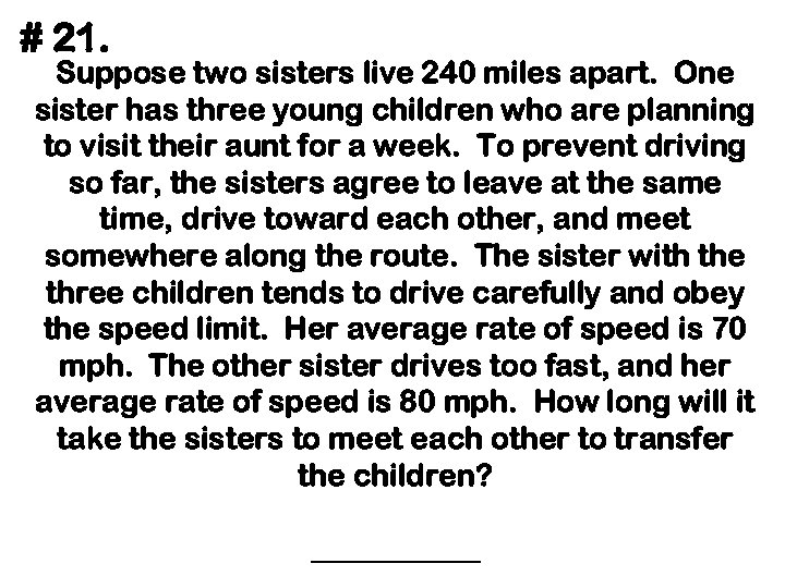 # 21. Suppose two sisters live 240 miles apart. One sister has three young