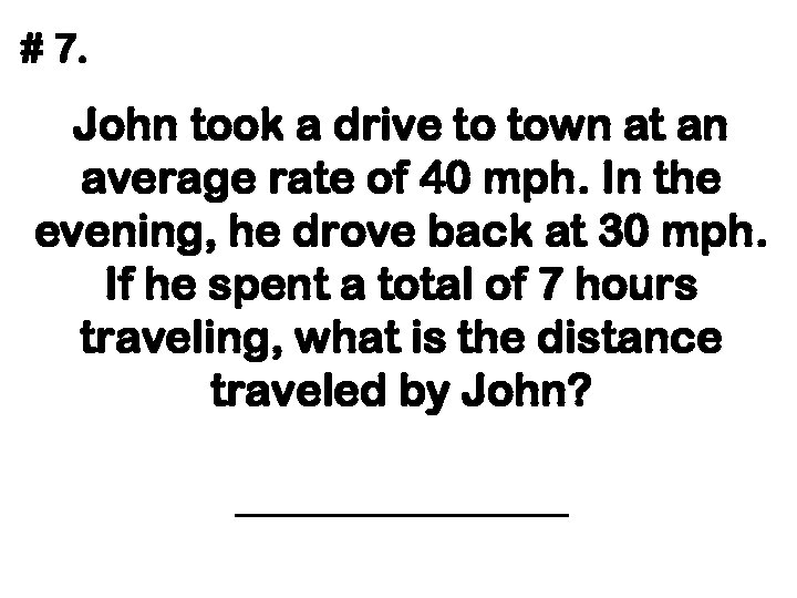 # 7. John took a drive to town at an average rate of 40
