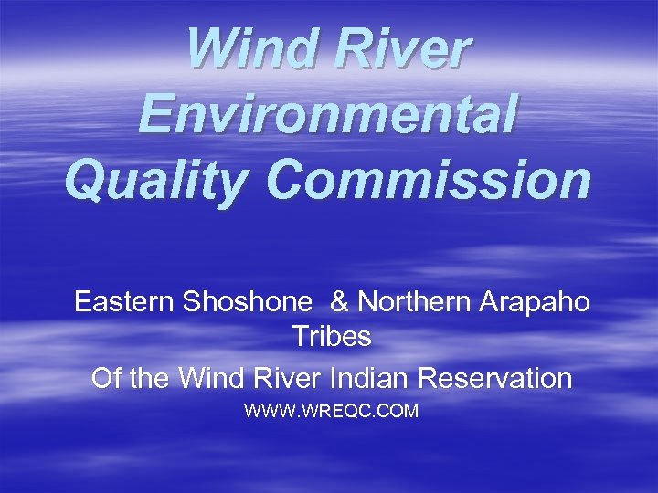 Wind River Environmental Quality Commission Eastern Shoshone & Northern Arapaho Tribes Of the Wind