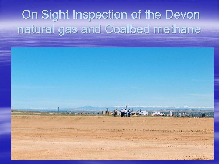 On Sight Inspection of the Devon natural gas and Coalbed methane 