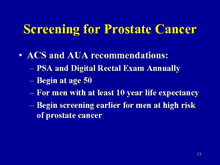 Screening for Prostate Cancer • ACS and AUA recommendations: – PSA and Digital Rectal