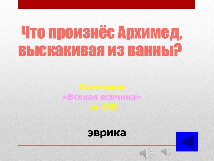 Что произнёс Архимед, выскакивая из ванны? Категория «Всякая всячина» за 100 эврика 