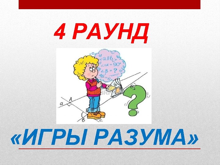 4 РАУНД «ИГРЫ РАЗУМА» 