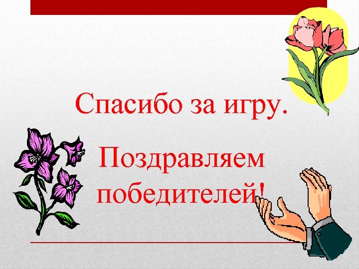 Спасибо за игру. Поздравляем победителей! 