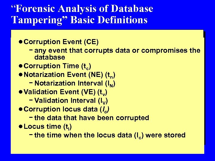 “Forensic Analysis of Database Tampering” Basic Definitions l Corruption Event (CE) - any event